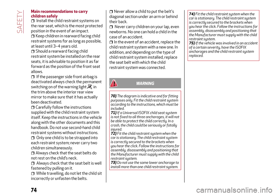 Alfa Romeo Giulietta 2017 Manual PDF Main recommendations to carry
children safely
Install the child restraint systems on
the rear seat, which is the most protected
position in the event of an impact.
Keep children in rearward facing chi Alfa Romeo Giulietta 2017 Manual PDF Main recommendations to carry
children safely
Install the child restraint systems on
the rear seat, which is the most protected
position in the event of an impact.
Keep children in rearward facing chi