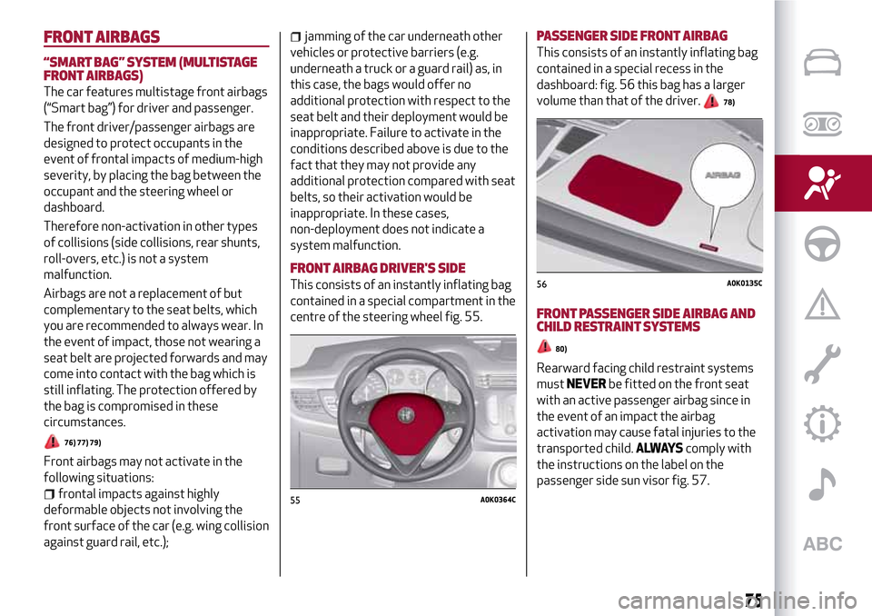 Alfa Romeo Giulietta 2017 Manual PDF FRONT AIRBAGS
“SMART BAG”SYSTEM (MULTISTAGE
FRONT AIRBAGS)
The car features multistage front airbags
(“Smart bag”) for driver and passenger.
The front driver/passenger airbags are
designed to Alfa Romeo Giulietta 2017 Manual PDF FRONT AIRBAGS
“SMART BAG”SYSTEM (MULTISTAGE
FRONT AIRBAGS)
The car features multistage front airbags
(“Smart bag”) for driver and passenger.
The front driver/passenger airbags are
designed to