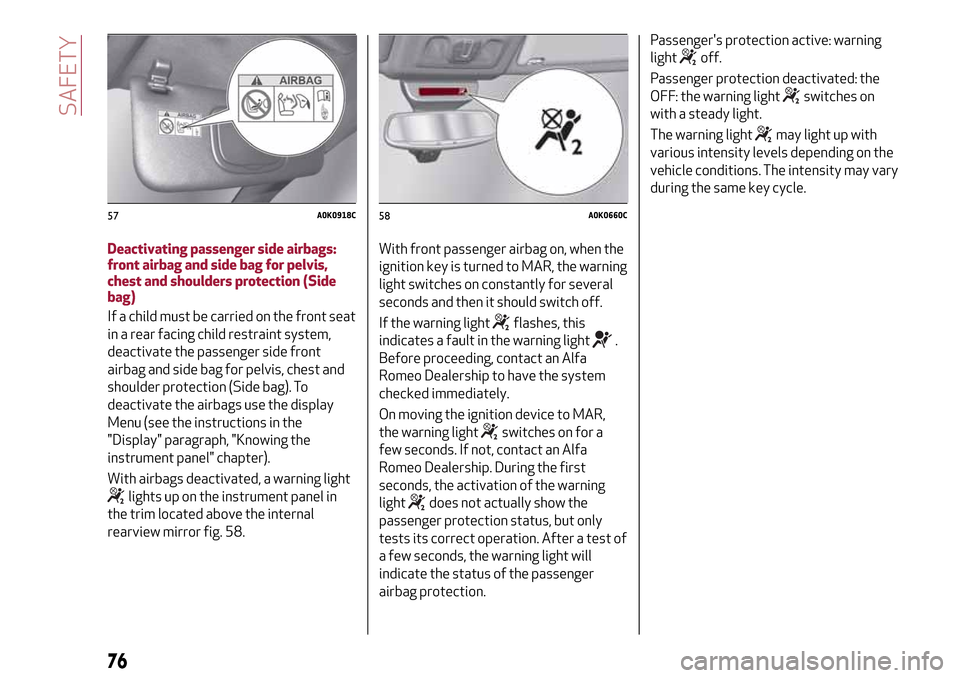 Alfa Romeo Giulietta 2017 Manual PDF Deactivating passenger side airbags:
front airbag and side bag for pelvis,
chest and shoulders protection (Side
bag)
If a child must be carried on the front seat
in a rear facing child restraint syste Alfa Romeo Giulietta 2017 Manual PDF Deactivating passenger side airbags:
front airbag and side bag for pelvis,
chest and shoulders protection (Side
bag)
If a child must be carried on the front seat
in a rear facing child restraint syste