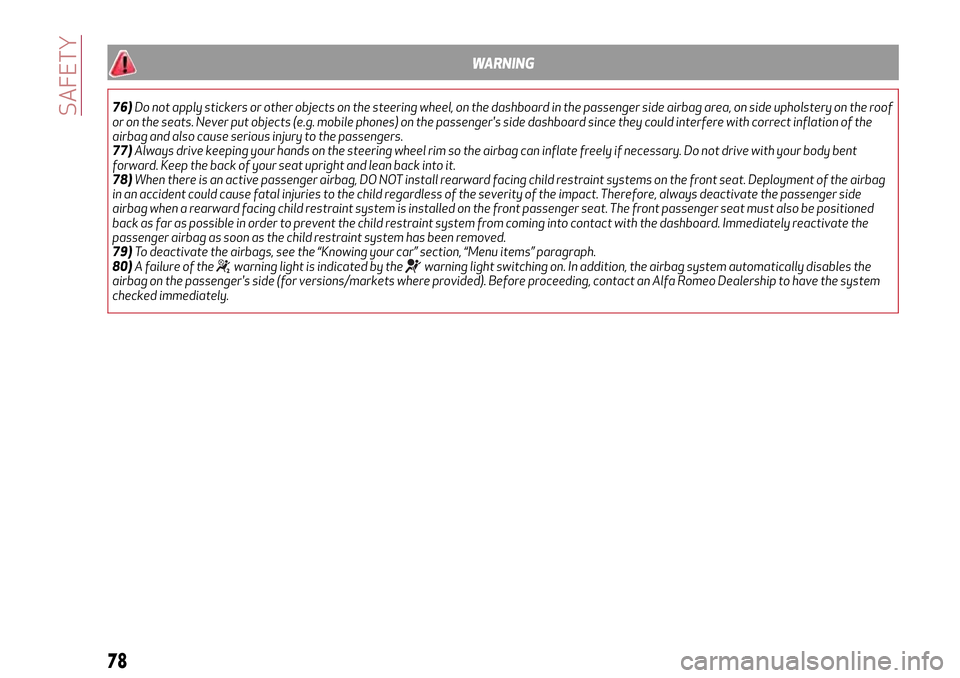 Alfa Romeo Giulietta 2017 Service Manual WARNING
76)Do not apply stickers or other objects on the steering wheel, on the dashboard in the passenger side airbag area, on side upholstery on the roof
or on the seats. Never put objects (e.g. mob