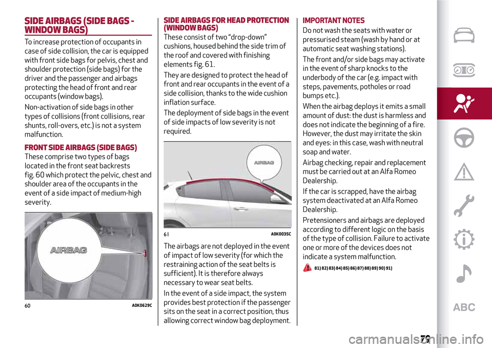Alfa Romeo Giulietta 2017 Manual Online SIDE AIRBAGS (SIDE BAGS -
WINDOW BAGS)
To increase protection of occupants in
case of side collision, the car is equipped
with front side bags for pelvis, chest and
shoulder protection (side bags) for Alfa Romeo Giulietta 2017 Manual Online SIDE AIRBAGS (SIDE BAGS -
WINDOW BAGS)
To increase protection of occupants in
case of side collision, the car is equipped
with front side bags for pelvis, chest and
shoulder protection (side bags) for