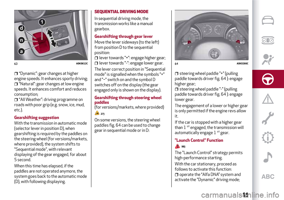 Alfa Romeo Giulietta 2017 Manual Online “Dynamic”: gear changes at higher
engine speeds. It enhances sporty driving;
“Natural”: gear changes at low engine
speeds. It enhances comfort and reduces
consumption;
“All Weather”: drivi Alfa Romeo Giulietta 2017 Manual Online “Dynamic”: gear changes at higher
engine speeds. It enhances sporty driving;
“Natural”: gear changes at low engine
speeds. It enhances comfort and reduces
consumption;
“All Weather”: drivi