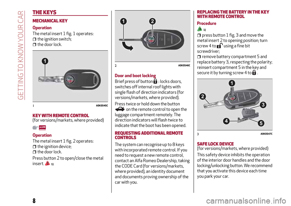 Alfa Romeo Giulietta 2017 Owners Manual THE KEYS
MECHANICAL KEY
Operation
The metal insert 1 fig. 1 operates:
the ignition switch;
the door lock.
KEY WITH REMOTE CONTROL(for versions/markets, where provided)
Operation
The metal insert 1 fig Alfa Romeo Giulietta 2017 Owners Manual THE KEYS
MECHANICAL KEY
Operation
The metal insert 1 fig. 1 operates:
the ignition switch;
the door lock.
KEY WITH REMOTE CONTROL(for versions/markets, where provided)
Operation
The metal insert 1 fig