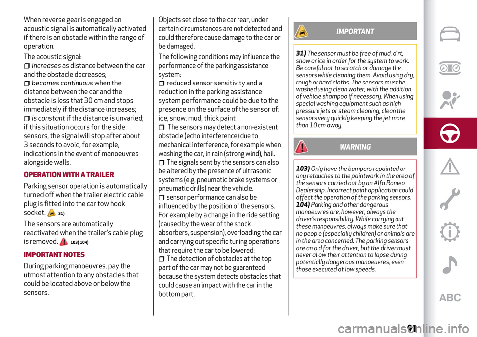 Alfa Romeo Giulietta 2017  Owners Manual When reverse gear is engaged an
acoustic signal is automatically activated
if there is an obstacle within the range of
operation.
The acoustic signal:
increasesas distance between the car
and the obst
