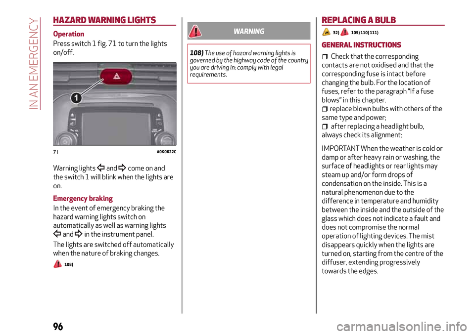 Alfa Romeo Giulietta 2017  Owners Manual HAZARD WARNING LIGHTS
Operation
Press switch 1 fig. 71 to turn the lights
on/off.
Warning lights
andcome on and
the switch 1 will blink when the lights are
on.
Emergency braking
In the event of emerge
