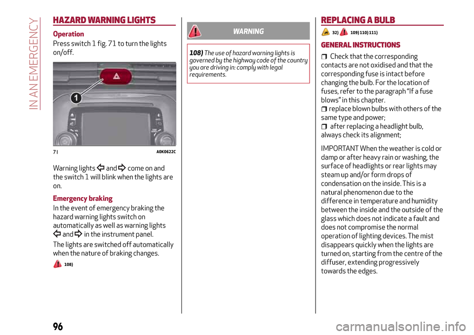 Alfa Romeo Giulietta 2017 Owners Manual HAZARD WARNING LIGHTS
Operation
Press switch 1 fig. 71 to turn the lights
on/off.
Warning lights
andcome on and
the switch 1 will blink when the lights are
on.
Emergency braking
In the event of emerge Alfa Romeo Giulietta 2017 Owners Manual HAZARD WARNING LIGHTS
Operation
Press switch 1 fig. 71 to turn the lights
on/off.
Warning lights
andcome on and
the switch 1 will blink when the lights are
on.
Emergency braking
In the event of emerge