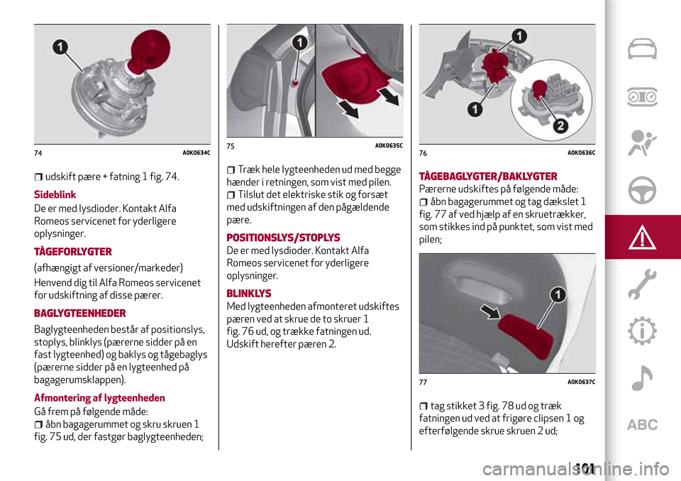 Alfa Romeo Giulietta 2017 Instruktionsbog (in Danish) udskift pære + fatning 1 fig. 74.
Sideblink
De er med lysdioder. Kontakt Alfa
Romeos servicenet for yderligere
oplysninger.
TÅGEFORLYGTER
(afhængigt af versioner/markeder)
Henvend dig til Alfa Rome Alfa Romeo Giulietta 2017 Instruktionsbog (in Danish) udskift pære + fatning 1 fig. 74.
Sideblink
De er med lysdioder. Kontakt Alfa
Romeos servicenet for yderligere
oplysninger.
TÅGEFORLYGTER
(afhængigt af versioner/markeder)
Henvend dig til Alfa Rome