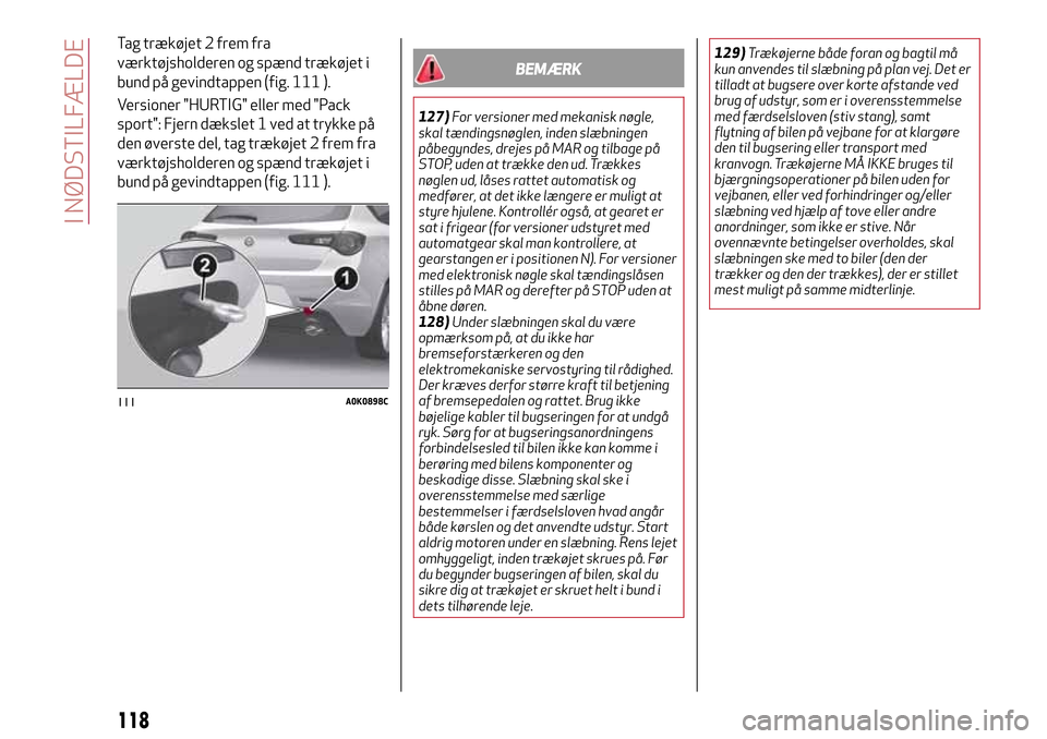 Alfa Romeo Giulietta 2017 Instruktionsbog (in Danish) Tag trækøjet 2 frem fra
værktøjsholderen og spænd trækøjet i
bund på gevindtappen (fig. 111 ).
Versioner "HURTIG" eller med "Pack
sport": Fjern dækslet 1 ved at trykke på
den øverste del, t Alfa Romeo Giulietta 2017 Instruktionsbog (in Danish) Tag trækøjet 2 frem fra
værktøjsholderen og spænd trækøjet i
bund på gevindtappen (fig. 111 ).
Versioner "HURTIG" eller med "Pack
sport": Fjern dækslet 1 ved at trykke på
den øverste del, t