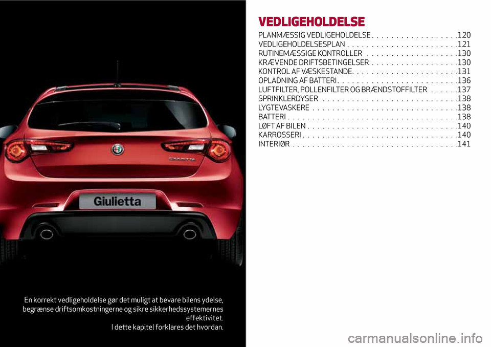 Alfa Romeo Giulietta 2017  Instruktionsbog (in Danish) En korrekt vedligeholdelse gør det muligt at bevare bilens ydelse,
begrænse driftsomkostningerne og sikre sikkerhedssystemernes
effektivitet.
I dette kapitel forklares det hvordan.
VEDLIGEHOLDELSE
P