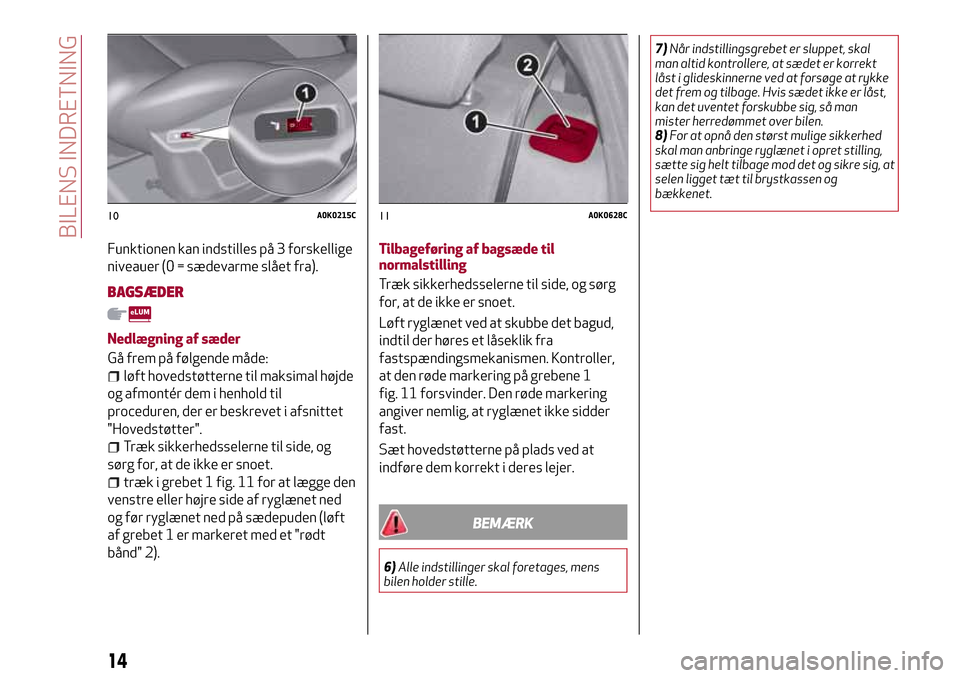 Alfa Romeo Giulietta 2017 Instruktionsbog (in Danish) Funktionen kan indstilles på 3 forskellige
niveauer (0 = sædevarme slået fra).
BAGSÆDER
Nedlægning af sæder
Gå frem på følgende måde:
løft hovedstøtterne til maksimal højde
og afmontér d Alfa Romeo Giulietta 2017 Instruktionsbog (in Danish) Funktionen kan indstilles på 3 forskellige
niveauer (0 = sædevarme slået fra).
BAGSÆDER
Nedlægning af sæder
Gå frem på følgende måde:
løft hovedstøtterne til maksimal højde
og afmontér d