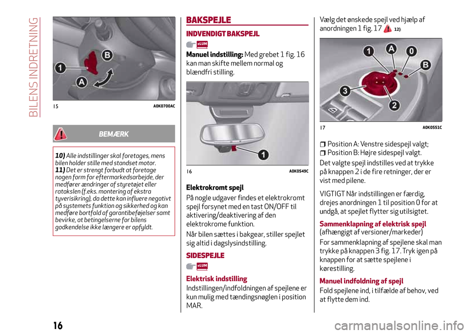 Alfa Romeo Giulietta 2017  Instruktionsbog (in Danish) BEMÆRK
10)Alle indstillinger skal foretages, mens
bilen holder stille med standset motor.
11)Det er strengt forbudt at foretage
nogen form for eftermarkedsarbejde, der
medfører ændringer af styret�