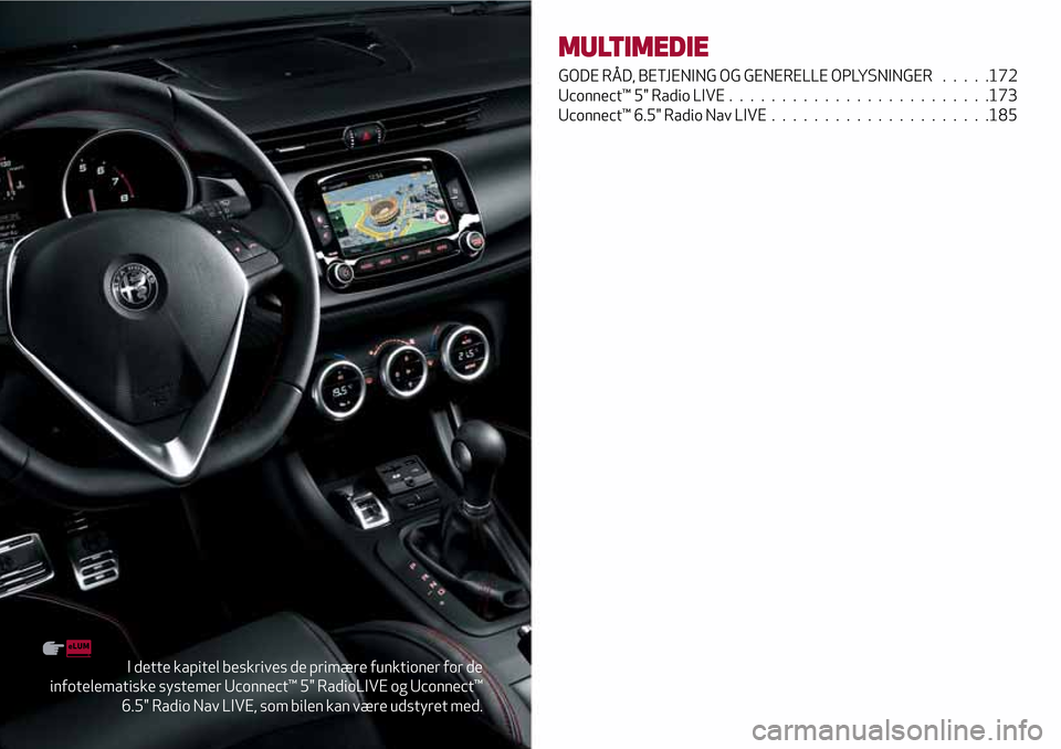 Alfa Romeo Giulietta 2017  Instruktionsbog (in Danish) I dette kapitel beskrives de primære funktioner for de
infotelematiske systemer Uconnect™ 5" RadioLIVE og Uconnect™
6.5" Radio Nav LIVE, som bilen kan være udstyret med.
MULTIMEDIE
GODE RÅD, BE