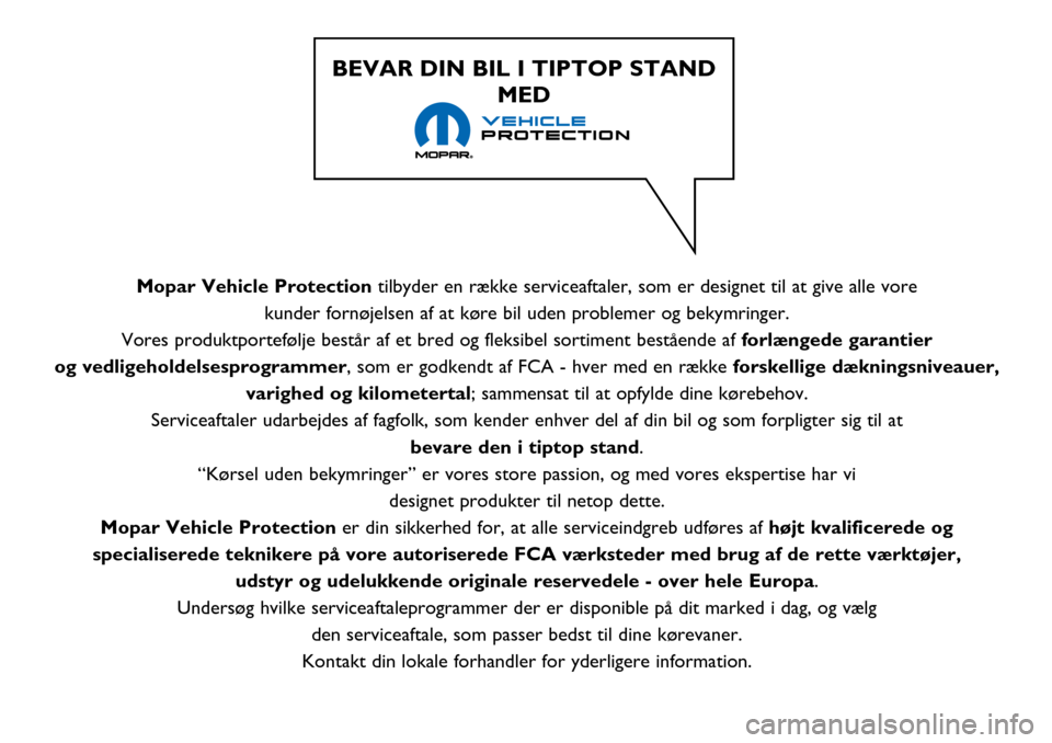 Alfa Romeo Giulietta 2017  Instruktionsbog (in Danish) Mopar Vehicle Protectiontilbyder en række serviceaftaler, som er designet til at give alle vore 
kunder fornøjelsen af at køre bil uden problemer og bekymringer. 
Vores produktportefølje består a