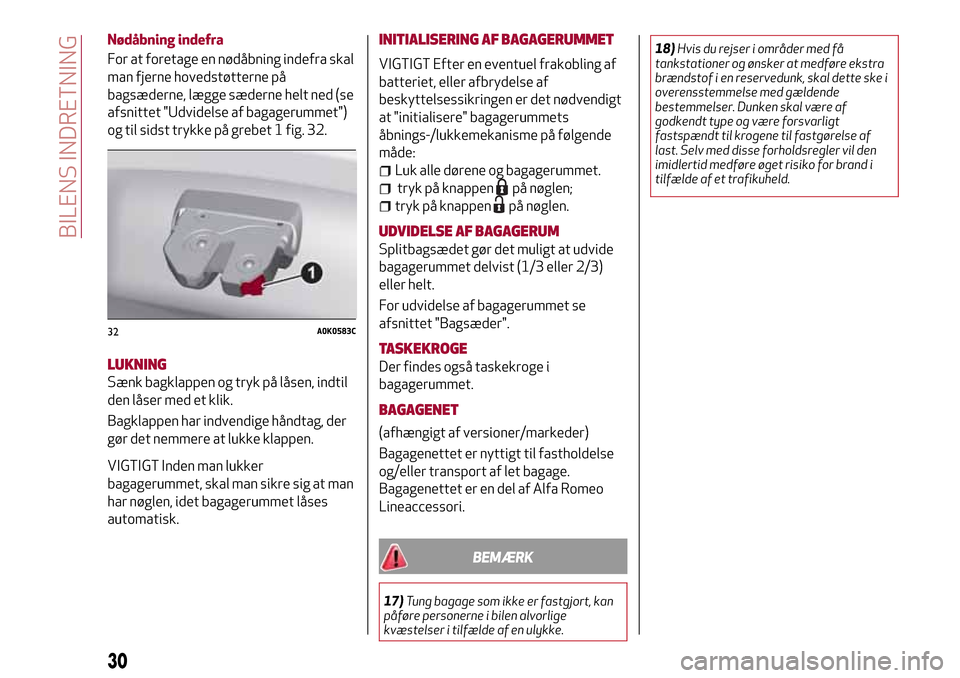 Alfa Romeo Giulietta 2017 Instruktionsbog (in Danish) Nødåbning indefra
For at foretage en nødåbning indefra skal
man fjerne hovedstøtterne på
bagsæderne, lægge sæderne helt ned (se
afsnittet "Udvidelse af bagagerummet")
og til sidst trykke på Alfa Romeo Giulietta 2017 Instruktionsbog (in Danish) Nødåbning indefra
For at foretage en nødåbning indefra skal
man fjerne hovedstøtterne på
bagsæderne, lægge sæderne helt ned (se
afsnittet "Udvidelse af bagagerummet")
og til sidst trykke på