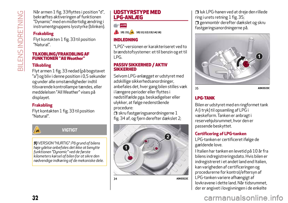 Alfa Romeo Giulietta 2017  Instruktionsbog (in Danish) TILKOBLING/FRAKOBLING AF
FUNKTIONEN "All Weather"
Tilkobling
Flyt armen 1 fig. 33 nedad (på bogstavet
"a") og bliv i denne position i 0,5 sekunder
og under alle omstændigheder indtil
tilsvarende kon