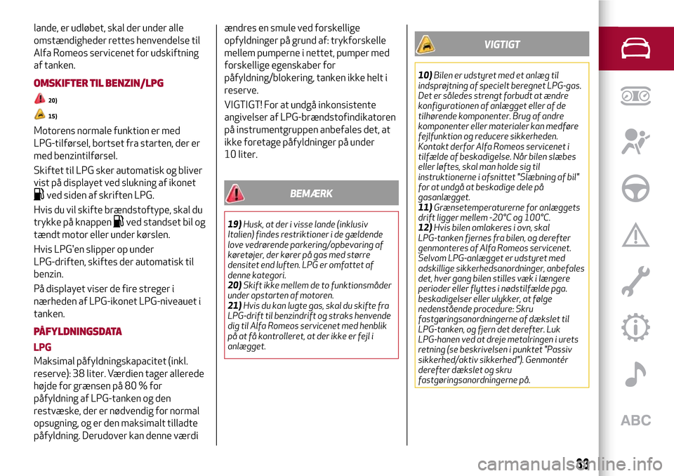 Alfa Romeo Giulietta 2017  Instruktionsbog (in Danish) lande, er udløbet, skal der under alle
omstændigheder rettes henvendelse til
Alfa Romeos servicenet for udskiftning
af tanken.
OMSKIFTER TIL BENZIN/LPG
20)
15)
Motorens normale funktion er med
LPG-t