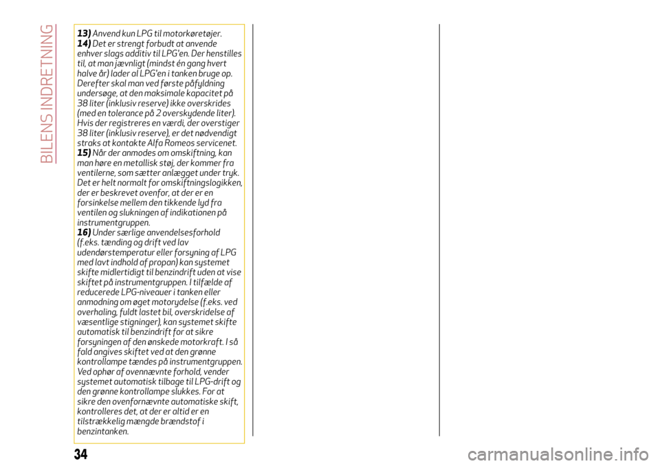 Alfa Romeo Giulietta 2017  Instruktionsbog (in Danish) 13)Anvend kun LPG til motorkøretøjer.
14)Det er strengt forbudt at anvende
enhver slags additiv til LPGen. Der henstilles
til, at man jævnligt (mindst én gang hvert
halve år) lader al LPGen i t