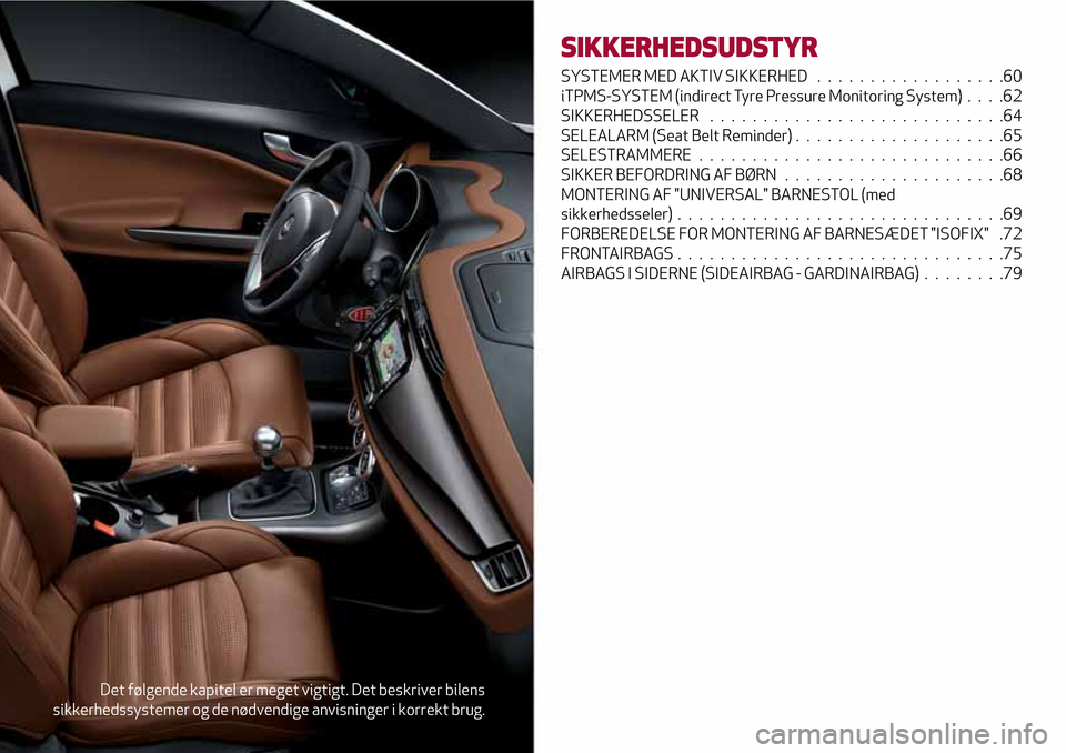 Alfa Romeo Giulietta 2017  Instruktionsbog (in Danish) Det følgende kapitel er meget vigtigt. Det beskriver bilens
sikkerhedssystemer og de nødvendige anvisninger i korrekt brug.
SIKKERHEDSUDSTYR
SYSTEMER MED AKTIV SIKKERHED . . ................60
iTPMS
