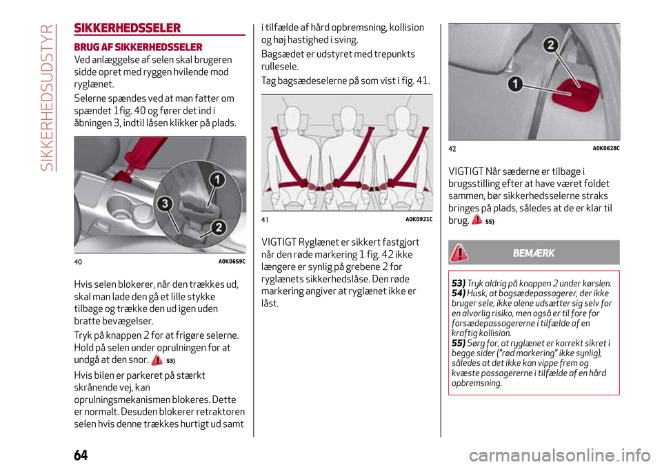 Alfa Romeo Giulietta 2017 Instruktionsbog (in Danish) SIKKERHEDSSELER
BRUG AF SIKKERHEDSSELER
Ved anlæggelse af selen skal brugeren
sidde opret med ryggen hvilende mod
ryglænet.
Selerne spændes ved at man fatter om
spændet 1fig. 40 og fører det ind Alfa Romeo Giulietta 2017 Instruktionsbog (in Danish) SIKKERHEDSSELER
BRUG AF SIKKERHEDSSELER
Ved anlæggelse af selen skal brugeren
sidde opret med ryggen hvilende mod
ryglænet.
Selerne spændes ved at man fatter om
spændet 1fig. 40 og fører det ind