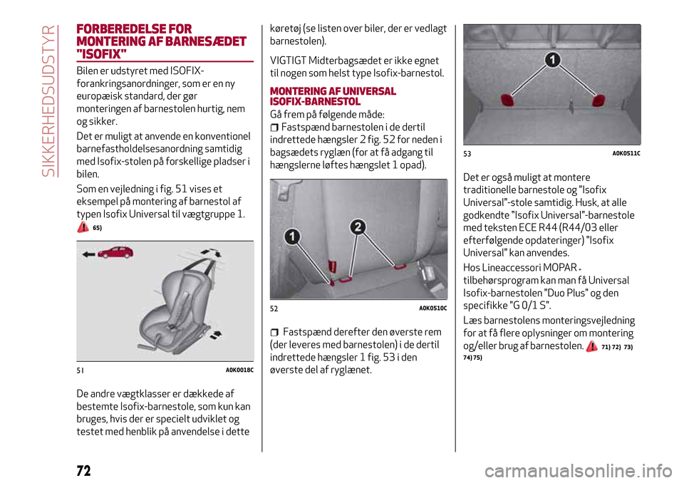 Alfa Romeo Giulietta 2017 Instruktionsbog (in Danish) FORBEREDELSE FOR
MONTERING AF BARNESÆDET
"ISOFIX"
Bilen er udstyret med ISOFIX-
forankringsanordninger, som er en ny
europæisk standard, der gør
monteringen af barnestolen hurtig, nem
og sikker.
De Alfa Romeo Giulietta 2017 Instruktionsbog (in Danish) FORBEREDELSE FOR
MONTERING AF BARNESÆDET
"ISOFIX"
Bilen er udstyret med ISOFIX-
forankringsanordninger, som er en ny
europæisk standard, der gør
monteringen af barnestolen hurtig, nem
og sikker.
De