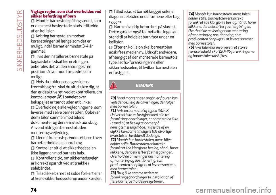 Alfa Romeo Giulietta 2017  Instruktionsbog (in Danish) Vigtige regler, som skal overholdes ved
sikker befordring af børn
Montér barnestole på bagsædet, som
er den mest beskyttede plads i tilfælde
af en kollision.
Anbring barnestolen modsat
køreretni