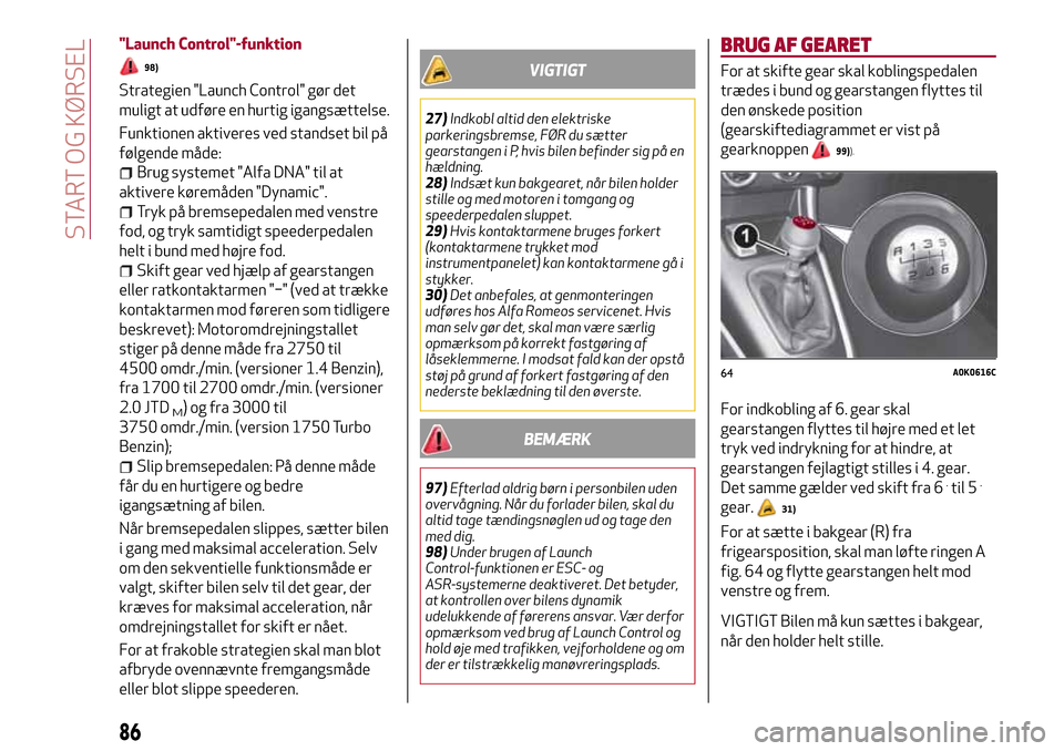 Alfa Romeo Giulietta 2017 Instruktionsbog (in Danish) "Launch Control"-funktion
98)
Strategien "Launch Control" gør det
muligt at udføre en hurtig igangsættelse.
Funktionen aktiveres ved standset bil på
følgende måde:
Brug systemet "Alfa DNA" til a Alfa Romeo Giulietta 2017 Instruktionsbog (in Danish) "Launch Control"-funktion
98)
Strategien "Launch Control" gør det
muligt at udføre en hurtig igangsættelse.
Funktionen aktiveres ved standset bil på
følgende måde:
Brug systemet "Alfa DNA" til a