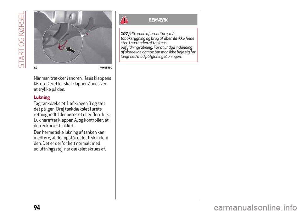 Alfa Romeo Giulietta 2017 Instruktionsbog (in Danish) Når man trækker i snoren, låses klappens
lås op. Derefter skal klappen åbnes ved
at trykke på den.
Lukning
Tag tankdækslet 1 af krogen 3 og sæt
det på igen. Drej tankdækslet i urets
retning, Alfa Romeo Giulietta 2017 Instruktionsbog (in Danish) Når man trækker i snoren, låses klappens
lås op. Derefter skal klappen åbnes ved
at trykke på den.
Lukning
Tag tankdækslet 1 af krogen 3 og sæt
det på igen. Drej tankdækslet i urets
retning,