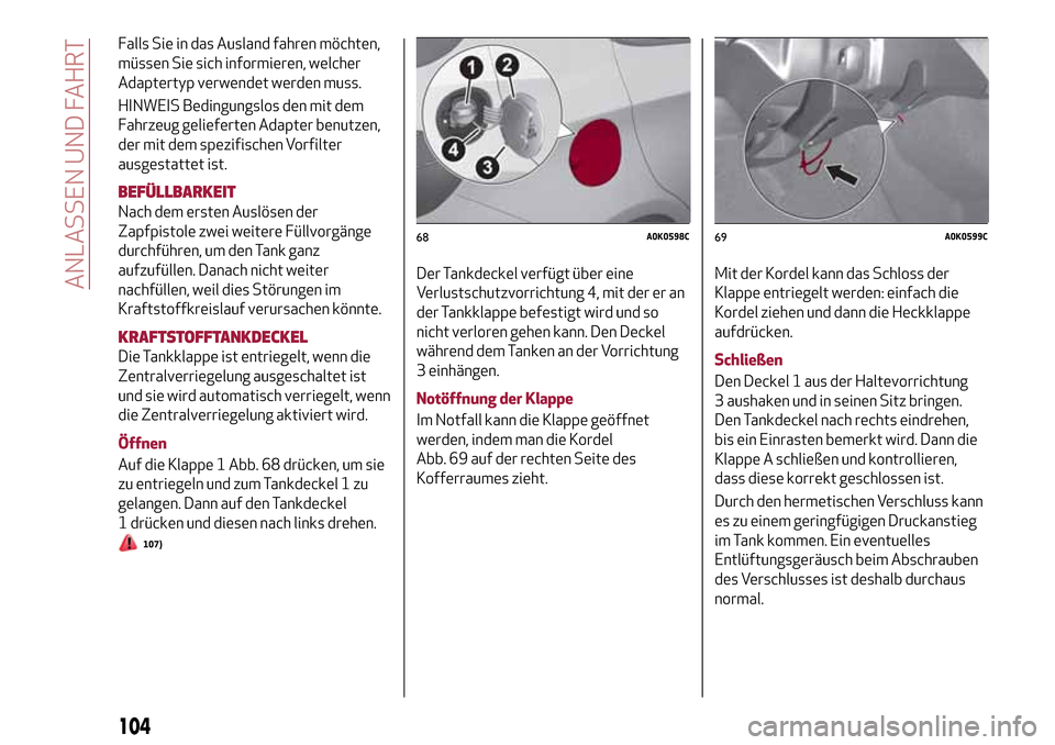 Alfa Romeo Giulietta 2017 Betriebsanleitung (in German) Falls Sie in das Ausland fahren möchten,
müssen Sie sich informieren, welcher
Adaptertyp verwendet werden muss.
HINWEIS Bedingungslos den mit dem
Fahrzeug gelieferten Adapter benutzen,
der mit dem s Alfa Romeo Giulietta 2017 Betriebsanleitung (in German) Falls Sie in das Ausland fahren möchten,
müssen Sie sich informieren, welcher
Adaptertyp verwendet werden muss.
HINWEIS Bedingungslos den mit dem
Fahrzeug gelieferten Adapter benutzen,
der mit dem s