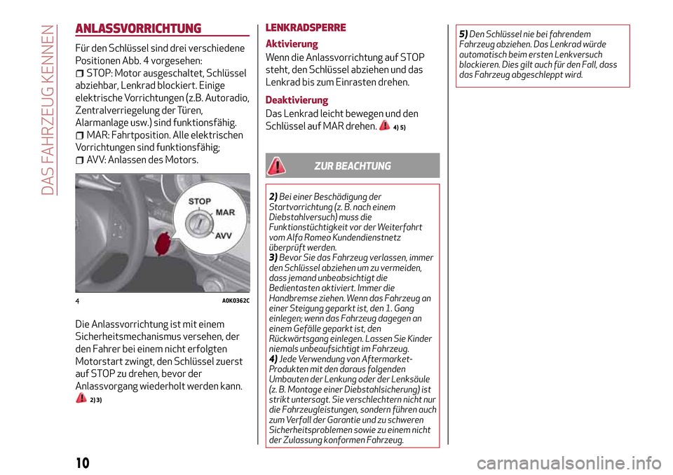 Alfa Romeo Giulietta 2017 Betriebsanleitung (in German) ANLASSVORRICHTUNG
Für den Schlüssel sind drei verschiedene
Positionen Abb. 4 vorgesehen:
STOP: Motor ausgeschaltet, Schlüssel
abziehbar, Lenkrad blockiert. Einige
elektrische Vorrichtungen (z.B. Au Alfa Romeo Giulietta 2017 Betriebsanleitung (in German) ANLASSVORRICHTUNG
Für den Schlüssel sind drei verschiedene
Positionen Abb. 4 vorgesehen:
STOP: Motor ausgeschaltet, Schlüssel
abziehbar, Lenkrad blockiert. Einige
elektrische Vorrichtungen (z.B. Au