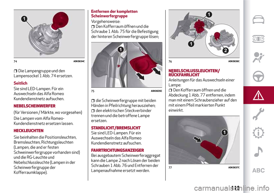 Alfa Romeo Giulietta 2017  Betriebsanleitung (in German) Die Lampengruppe und den
Lampensockel 1 Abb. 74 ersetzen.
Seitlich
Sie sind LED-Lampen. Für ein
Auswechseln das Alfa Romeo
Kundendienstnetz aufsuchen.
NEBELSCHEINWERFER
(für Versionen / Märkte, wo 