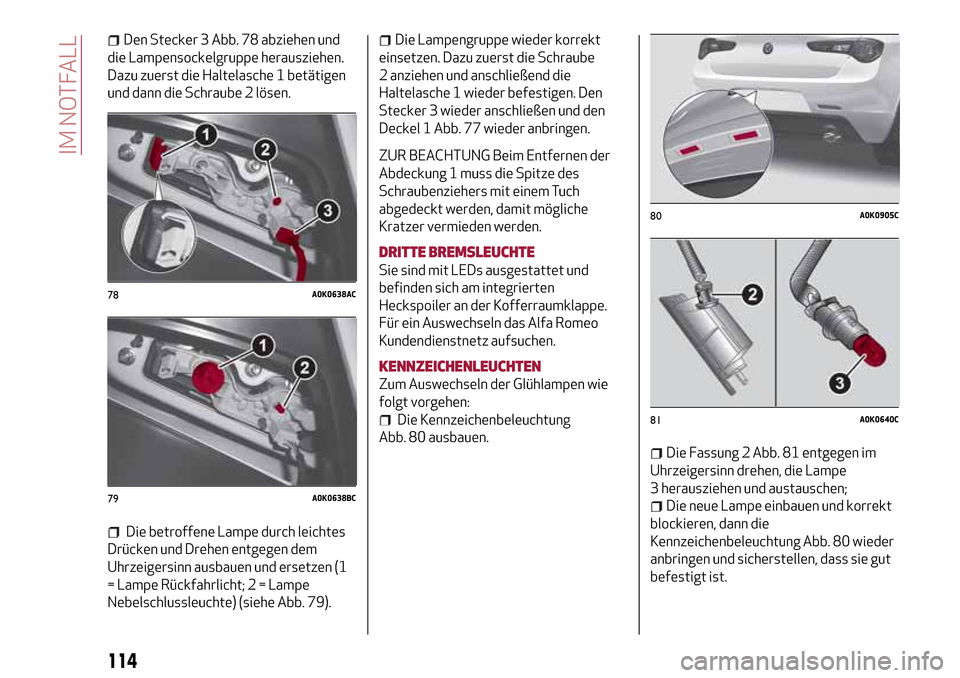 Alfa Romeo Giulietta 2017  Betriebsanleitung (in German) Den Stecker 3 Abb. 78 abziehen und
die Lampensockelgruppe herausziehen.
Dazu zuerst die Haltelasche 1 betätigen
und dann die Schraube 2 lösen.
Die betroffene Lampe durch leichtes
Drücken und Drehen