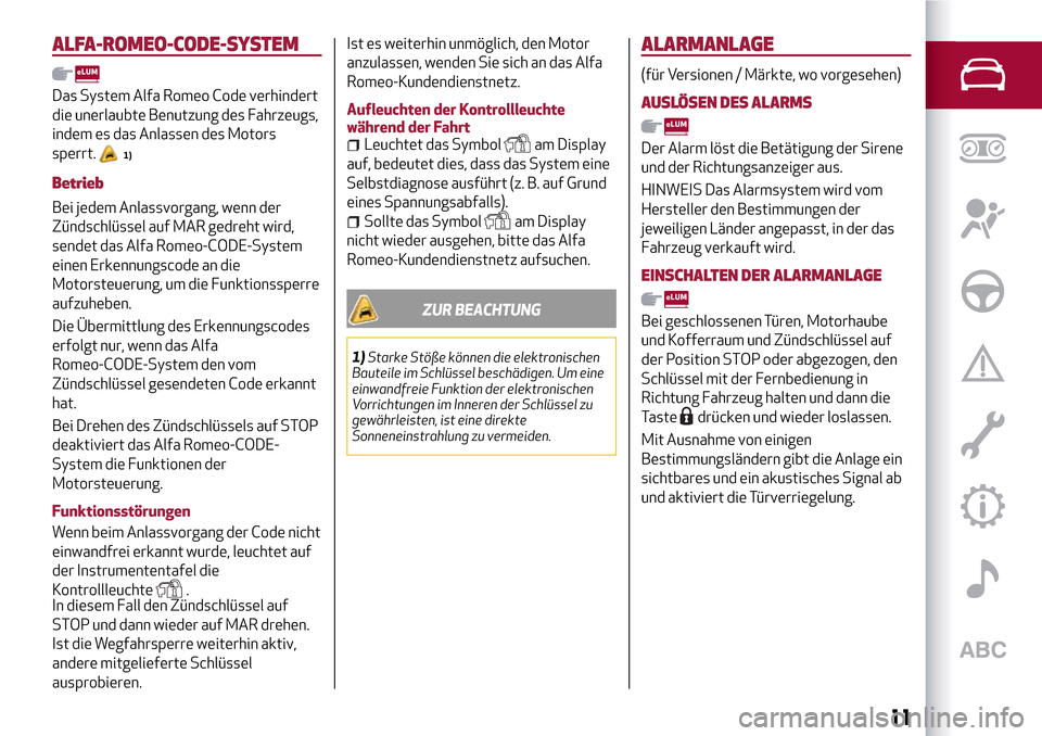 Alfa Romeo Giulietta 2017 Betriebsanleitung (in German) ALFA-ROMEO-CODE-SYSTEM
Das System Alfa Romeo Code verhindert
die unerlaubte Benutzung des Fahrzeugs,
indem es das Anlassen des Motors
sperrt.
1)
Betrieb
Bei jedem Anlassvorgang, wenn der
Zündschlüss Alfa Romeo Giulietta 2017 Betriebsanleitung (in German) ALFA-ROMEO-CODE-SYSTEM
Das System Alfa Romeo Code verhindert
die unerlaubte Benutzung des Fahrzeugs,
indem es das Anlassen des Motors
sperrt.
1)
Betrieb
Bei jedem Anlassvorgang, wenn der
Zündschlüss