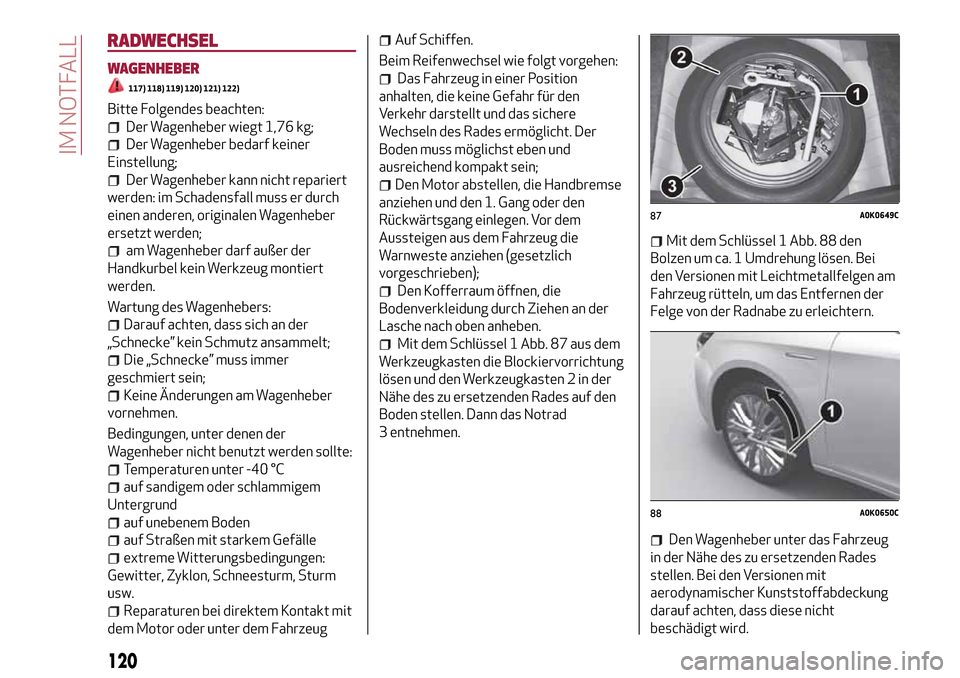 Alfa Romeo Giulietta 2017 Betriebsanleitung (in German) RADWECHSEL
WAGENHEBER
117) 118) 119) 120) 121) 122)
Bitte Folgendes beachten:
Der Wagenheber wiegt 1,76 kg;
Der Wagenheber bedarf keiner
Einstellung;
Der Wagenheber kann nicht repariert
werden: im Sch Alfa Romeo Giulietta 2017 Betriebsanleitung (in German) RADWECHSEL
WAGENHEBER
117) 118) 119) 120) 121) 122)
Bitte Folgendes beachten:
Der Wagenheber wiegt 1,76 kg;
Der Wagenheber bedarf keiner
Einstellung;
Der Wagenheber kann nicht repariert
werden: im Sch