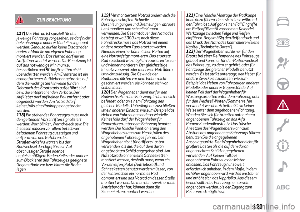 Alfa Romeo Giulietta 2017 Betriebsanleitung (in German) ZUR BEACHTUNG
117)Das Notrad ist speziell für das
jeweilige Fahrzeug vorgesehen: es darf nicht
bei Fahrzeugen anderer Modelle eingebaut
werden; Genauso dürfen keine Ersatzräder
anderer Modelle am e Alfa Romeo Giulietta 2017 Betriebsanleitung (in German) ZUR BEACHTUNG
117)Das Notrad ist speziell für das
jeweilige Fahrzeug vorgesehen: es darf nicht
bei Fahrzeugen anderer Modelle eingebaut
werden; Genauso dürfen keine Ersatzräder
anderer Modelle am e