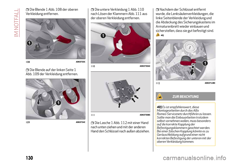 Alfa Romeo Giulietta 2017 Betriebsanleitung (in German) Die Blende 1 Abb. 108 der oberen
Verkleidung entfernen.
Die Blende auf der linken Seite 1
Abb. 109 der Verkleidung entfernen.
Die untere Verkleidung 1 Abb. 110
nach Lösen der Klammern Abb. 111 aus
de Alfa Romeo Giulietta 2017 Betriebsanleitung (in German) Die Blende 1 Abb. 108 der oberen
Verkleidung entfernen.
Die Blende auf der linken Seite 1
Abb. 109 der Verkleidung entfernen.
Die untere Verkleidung 1 Abb. 110
nach Lösen der Klammern Abb. 111 aus
de