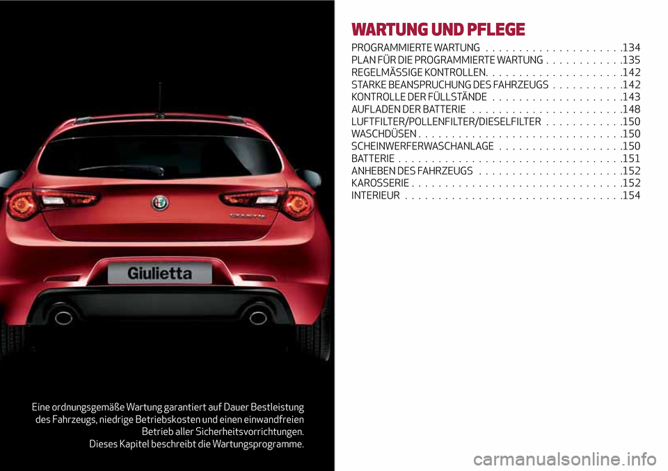 Alfa Romeo Giulietta 2017 Betriebsanleitung (in German) Eine ordnungsgemäße Wartung garantiert auf Dauer Bestleistung
des Fahrzeugs, niedrige Betriebskosten und einen einwandfreien
Betrieb aller Sicherheitsvorrichtungen.
Dieses Kapitel beschreibt die War Alfa Romeo Giulietta 2017 Betriebsanleitung (in German) Eine ordnungsgemäße Wartung garantiert auf Dauer Bestleistung
des Fahrzeugs, niedrige Betriebskosten und einen einwandfreien
Betrieb aller Sicherheitsvorrichtungen.
Dieses Kapitel beschreibt die War
