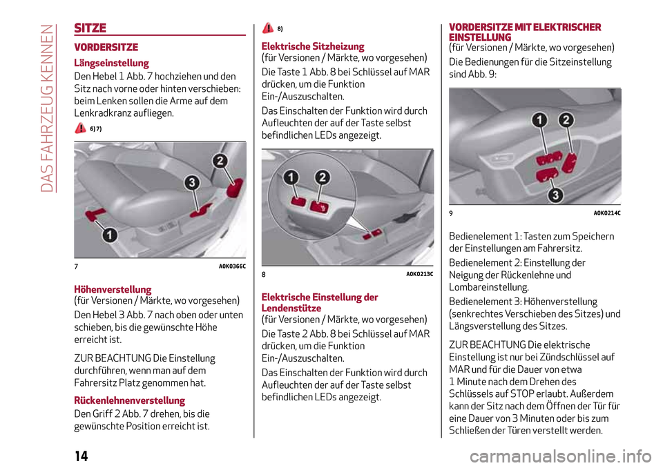 Alfa Romeo Giulietta 2017 Betriebsanleitung (in German) SITZE
VORDERSITZE
Längseinstellung
Den Hebel 1 Abb. 7 hochziehen und den
Sitz nach vorne oder hinten verschieben:
beim Lenken sollen die Arme auf dem
Lenkradkranz aufliegen.
6) 7)
Höhenverstellung
( Alfa Romeo Giulietta 2017 Betriebsanleitung (in German) SITZE
VORDERSITZE
Längseinstellung
Den Hebel 1 Abb. 7 hochziehen und den
Sitz nach vorne oder hinten verschieben:
beim Lenken sollen die Arme auf dem
Lenkradkranz aufliegen.
6) 7)
Höhenverstellung
(