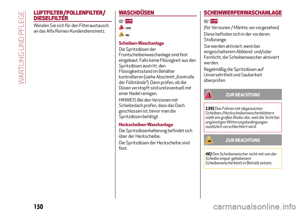 Alfa Romeo Giulietta 2017  Betriebsanleitung (in German) LUFTFILTER/POLLENFILTER/
DIESELFILTER
Wenden Sie sich für den Filteraustausch
an das Alfa Romeo-Kundendienstnetz.
WASCHDÜSEN
139)
46)
Scheiben-Waschanlage
Die Spritzdüsen der
Frontscheibenwaschanla