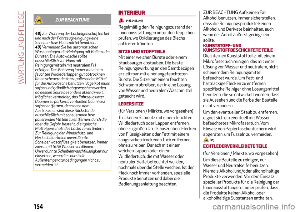 Alfa Romeo Giulietta 2017  Betriebsanleitung (in German) ZUR BEACHTUNG
48)Zur Wahrung der Lackeigenschaften bei
und nach der Fahrzeugreinigung keine
Scheuer- bzw. Poliermittel benutzen.
49)Vermeiden Sie bei automatischen
Waschanlagen, die Reinigung mit Roll