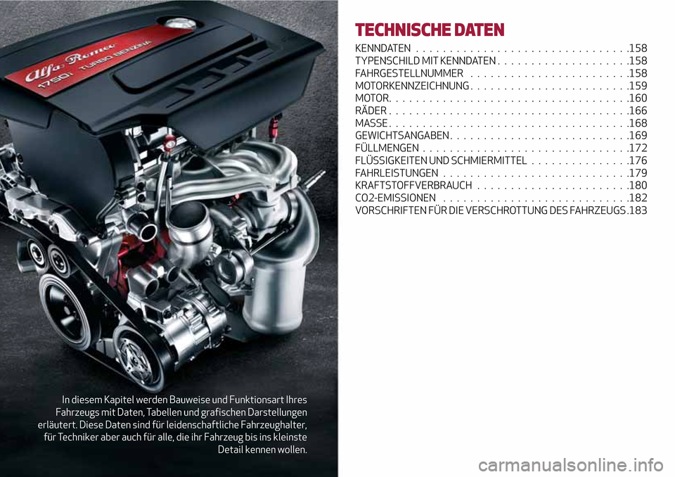 Alfa Romeo Giulietta 2017  Betriebsanleitung (in German) In diesem Kapitel werden Bauweise und Funktionsart Ihres
Fahrzeugs mit Daten, Tabellen und grafischen Darstellungen
erläutert. Diese Daten sind für leidenschaftliche Fahrzeughalter,
für Techniker a