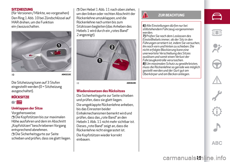 Alfa Romeo Giulietta 2017 Betriebsanleitung (in German) SITZHEIZUNG(für Versionen / Märkte, wo vorgesehen)
Den Ring 1 Abb. 10 bei Zündschlüssel auf
MAR drehen, um die Funktion
ein-/auszuschalten.
Die Sitzheizung kann auf 3 Stufen
eingestellt werden (0 Alfa Romeo Giulietta 2017 Betriebsanleitung (in German) SITZHEIZUNG(für Versionen / Märkte, wo vorgesehen)
Den Ring 1 Abb. 10 bei Zündschlüssel auf
MAR drehen, um die Funktion
ein-/auszuschalten.
Die Sitzheizung kann auf 3 Stufen
eingestellt werden (0