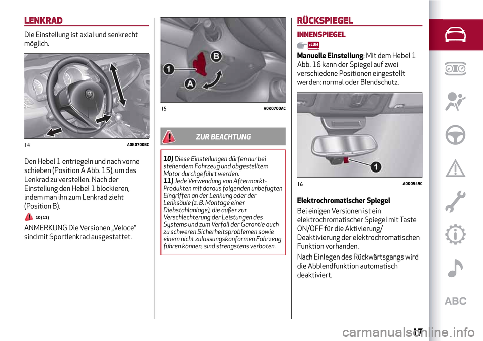 Alfa Romeo Giulietta 2017 Betriebsanleitung (in German) LENKRAD
Die Einstellung ist axial und senkrecht
möglich.
Den Hebel 1 entriegeln und nach vorne
schieben (Position A Abb. 15), um das
Lenkrad zu verstellen. Nach der
Einstellung den Hebel 1 blockieren Alfa Romeo Giulietta 2017 Betriebsanleitung (in German) LENKRAD
Die Einstellung ist axial und senkrecht
möglich.
Den Hebel 1 entriegeln und nach vorne
schieben (Position A Abb. 15), um das
Lenkrad zu verstellen. Nach der
Einstellung den Hebel 1 blockieren