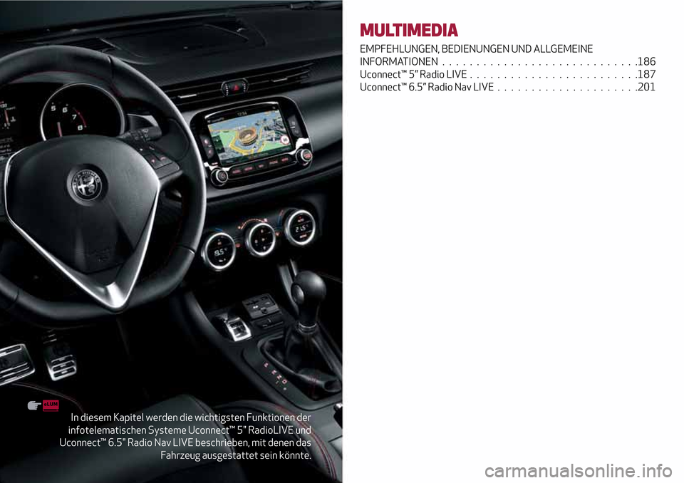 Alfa Romeo Giulietta 2017  Betriebsanleitung (in German) In diesem Kapitel werden die wichtigsten Funktionen der
infotelematischen Systeme Uconnect™ 5" RadioLIVE und
Uconnect™ 6.5" Radio Nav LIVE beschrieben, mit denen das
Fahrzeug ausgestattet sein kö