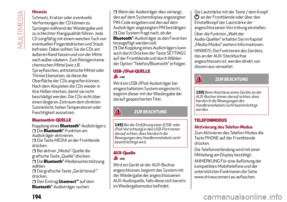 Alfa Romeo Giulietta 2017 Betriebsanleitung (in German) Hinweis
Schmutz, Kratzer oder eventuelle
Verformungen der CD können zu
Sprüngen während der Wiedergabe und
zu schlechter Klangqualität führen. Jede
CD sorgfältig mit einem weichen Tuch von
event Alfa Romeo Giulietta 2017 Betriebsanleitung (in German) Hinweis
Schmutz, Kratzer oder eventuelle
Verformungen der CD können zu
Sprüngen während der Wiedergabe und
zu schlechter Klangqualität führen. Jede
CD sorgfältig mit einem weichen Tuch von
event