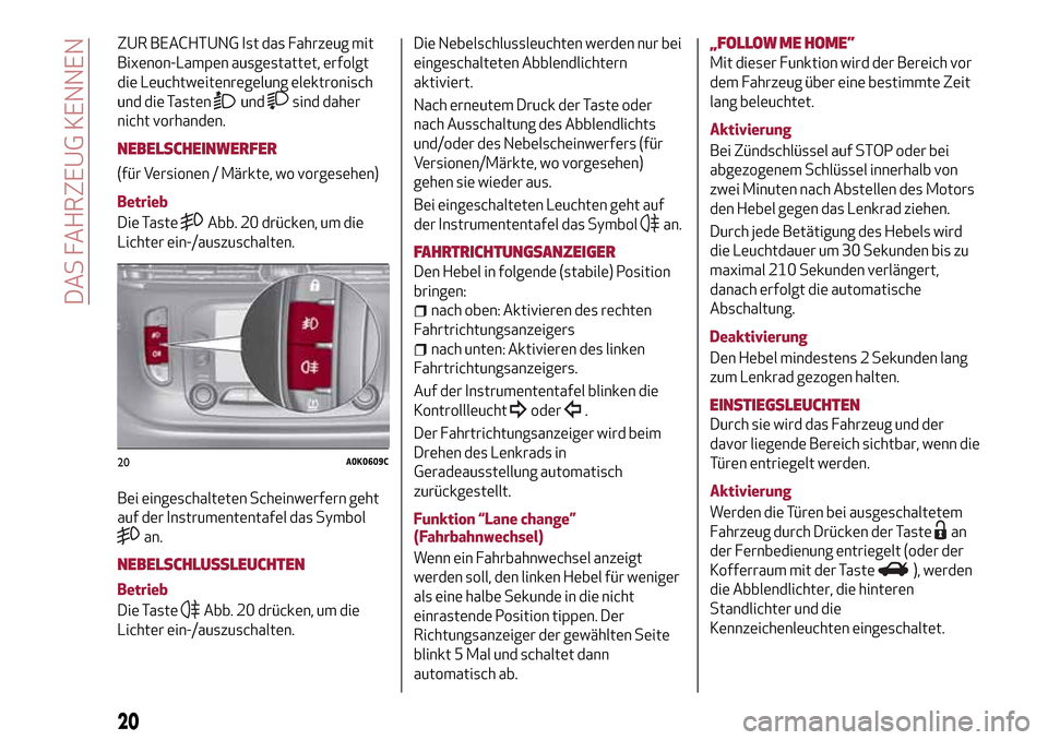 Alfa Romeo Giulietta 2017 Betriebsanleitung (in German) ZUR BEACHTUNG Ist das Fahrzeug mit
Bixenon-Lampen ausgestattet, erfolgt
die Leuchtweitenregelung elektronisch
und die Tasten
undsind daher
nicht vorhanden.
NEBELSCHEINWERFER
(für Versionen / Märkte, Alfa Romeo Giulietta 2017 Betriebsanleitung (in German) ZUR BEACHTUNG Ist das Fahrzeug mit
Bixenon-Lampen ausgestattet, erfolgt
die Leuchtweitenregelung elektronisch
und die Tasten
undsind daher
nicht vorhanden.
NEBELSCHEINWERFER
(für Versionen / Märkte,
