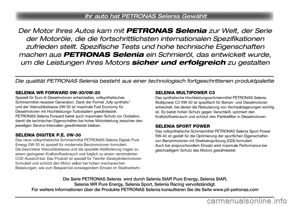 Alfa Romeo Giulietta 2017 Betriebsanleitung (in German) Ihr auto hat PETRONAS Selenia Gewählt
Die qualität PETRONAS Selenia besteht aus einer technologisch fortgeschrittenen produktpalette
SELENIA WR FORWARD 0W-30/0W-20Speziell für Euro-6-Dieselmotoren Alfa Romeo Giulietta 2017 Betriebsanleitung (in German) Ihr auto hat PETRONAS Selenia Gewählt
Die qualität PETRONAS Selenia besteht aus einer technologisch fortgeschrittenen produktpalette
SELENIA WR FORWARD 0W-30/0W-20Speziell für Euro-6-Dieselmotoren