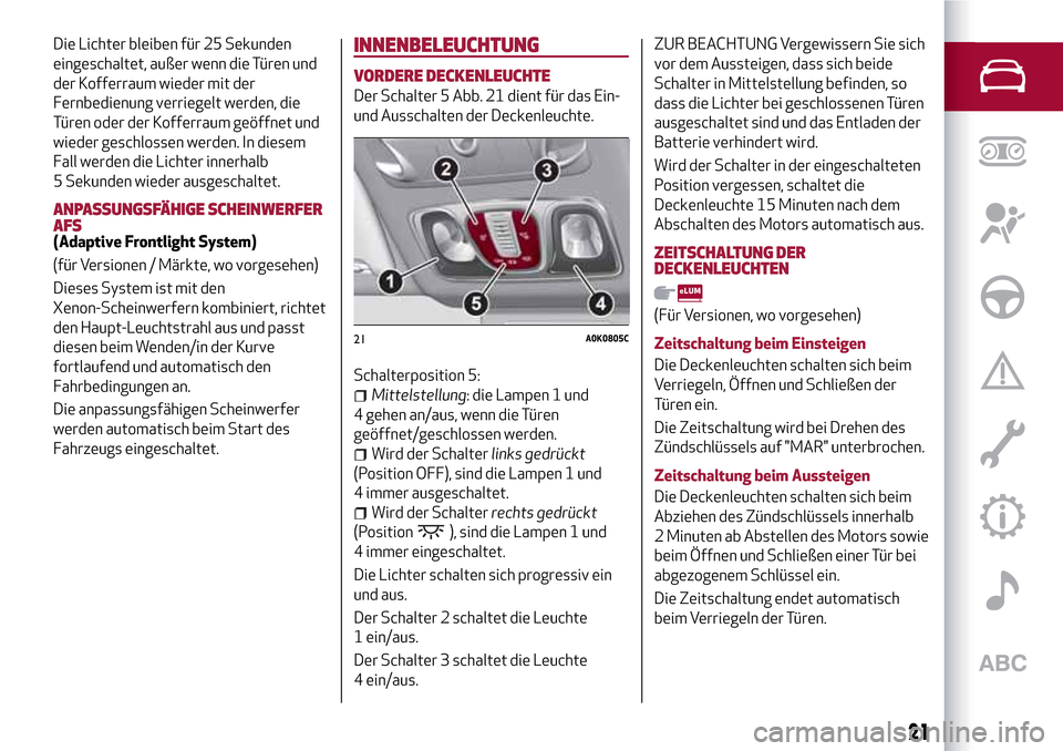 Alfa Romeo Giulietta 2017 Betriebsanleitung (in German) Die Lichter bleiben für 25 Sekunden
eingeschaltet, außer wenn die Türen und
der Kofferraum wieder mit der
Fernbedienung verriegelt werden, die
Türen oder der Kofferraum geöffnet und
wieder geschl Alfa Romeo Giulietta 2017 Betriebsanleitung (in German) Die Lichter bleiben für 25 Sekunden
eingeschaltet, außer wenn die Türen und
der Kofferraum wieder mit der
Fernbedienung verriegelt werden, die
Türen oder der Kofferraum geöffnet und
wieder geschl