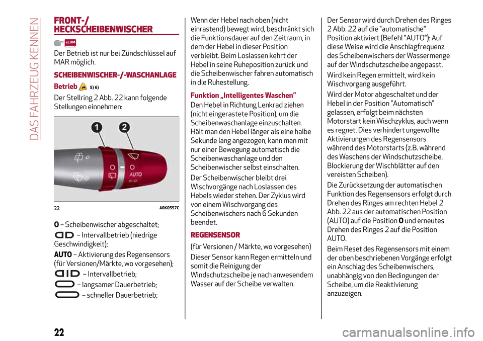 Alfa Romeo Giulietta 2017 Betriebsanleitung (in German) FRONT-/
HECKSCHEIBENWISCHER
Der Betrieb ist nur bei Zündschlüssel auf
MAR möglich.
SCHEIBENWISCHER-/-WASCHANLAGE
Betrieb5) 6)
Der Stellring 2 Abb. 22 kann folgende
Stellungen einnehmen:
O– Scheib Alfa Romeo Giulietta 2017 Betriebsanleitung (in German) FRONT-/
HECKSCHEIBENWISCHER
Der Betrieb ist nur bei Zündschlüssel auf
MAR möglich.
SCHEIBENWISCHER-/-WASCHANLAGE
Betrieb5) 6)
Der Stellring 2 Abb. 22 kann folgende
Stellungen einnehmen:
O– Scheib