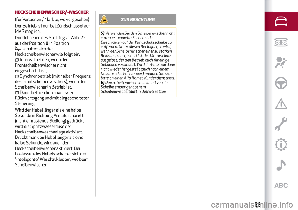 Alfa Romeo Giulietta 2017 Betriebsanleitung (in German) HECKSCHEIBENWISCHER/-WASCHER
(für Versionen / Märkte, wo vorgesehen)
Der Betrieb ist nur bei Zündschlüssel auf
MAR möglich.
Durch Drehen des Stellrings 1 Abb. 22
aus der PositionOin Position
scha Alfa Romeo Giulietta 2017 Betriebsanleitung (in German) HECKSCHEIBENWISCHER/-WASCHER
(für Versionen / Märkte, wo vorgesehen)
Der Betrieb ist nur bei Zündschlüssel auf
MAR möglich.
Durch Drehen des Stellrings 1 Abb. 22
aus der PositionOin Position
scha