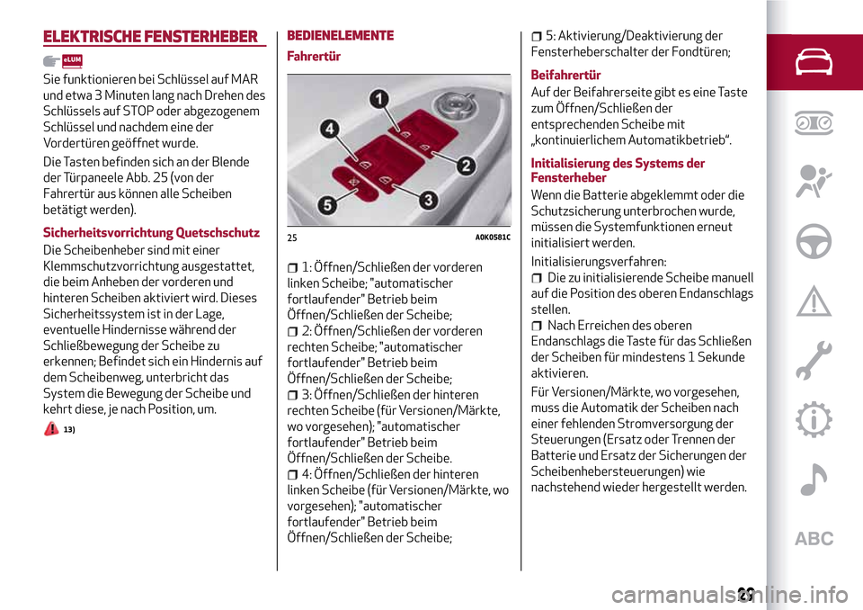 Alfa Romeo Giulietta 2017 Betriebsanleitung (in German) ELEKTRISCHE FENSTERHEBER
Sie funktionieren bei Schlüssel auf MAR
und etwa 3 Minuten lang nach Drehen des
Schlüssels auf STOP oder abgezogenem
Schlüssel und nachdem eine der
Vordertüren geöffnet w Alfa Romeo Giulietta 2017 Betriebsanleitung (in German) ELEKTRISCHE FENSTERHEBER
Sie funktionieren bei Schlüssel auf MAR
und etwa 3 Minuten lang nach Drehen des
Schlüssels auf STOP oder abgezogenem
Schlüssel und nachdem eine der
Vordertüren geöffnet w